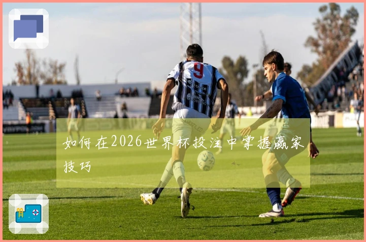 如何在2026世界杯投注中掌握赢家技巧