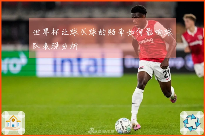 世界杯让球买球的赔率如何影响球队表现分析