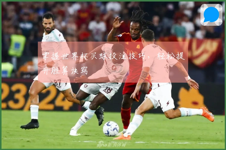 掌握世界杯买球投注技巧，轻松提升胜算诀窍