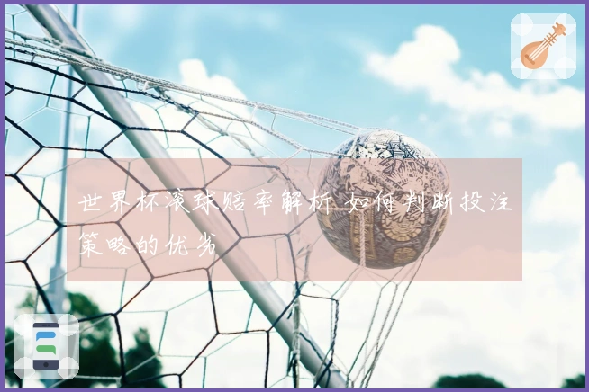 世界杯滚球赔率解析 如何判断投注策略的优劣
